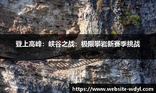 登上高峰：峡谷之战：极限攀岩新赛季挑战
