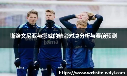 斯洛文尼亚与挪威的精彩对决分析与赛前预测